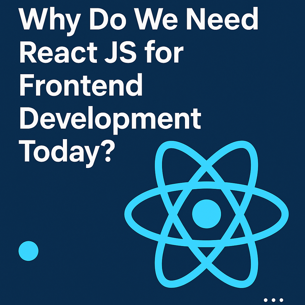 Why Do We Need React JS for Frontend Development Today? Why Do We Need React JS for Frontend Development Today?